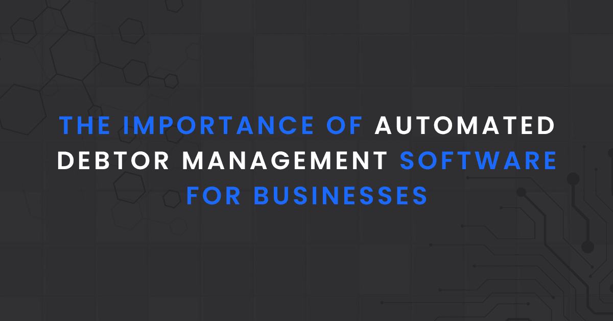 The Importance of Automated Debtor Management Software for Businesses