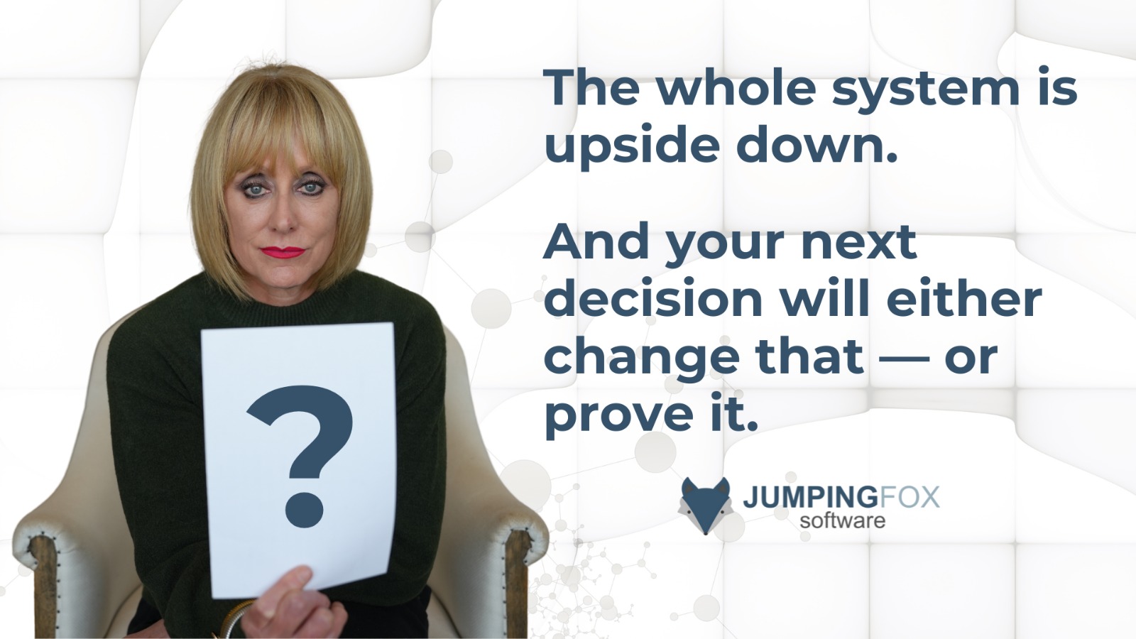 The whole system is upside down. And your next decision will either ...